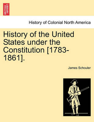 Book cover for History of the United States Under the Constitution [1783-1861].