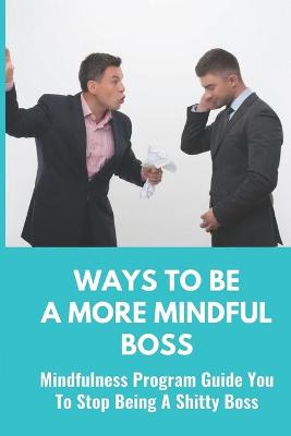 Cover of Ways To Be A More Mindful Boss