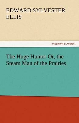 Book cover for The Huge Hunter Or, the Steam Man of the Prairies