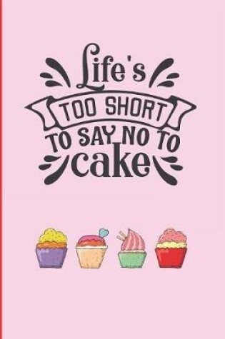 Cover of Lifes Too Short to Say No to Cake