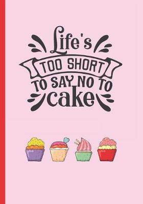 Book cover for Lifes Too Short to Say No to Cake