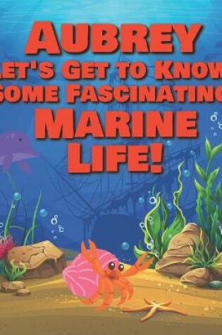 Cover of Aubrey Let's Get to Know Some Fascinating Marine Life!