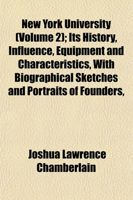 Book cover for New York University (Volume 2); Its History, Influence, Equipment and Characteristics, with Biographical Sketches and Portraits of Founders,