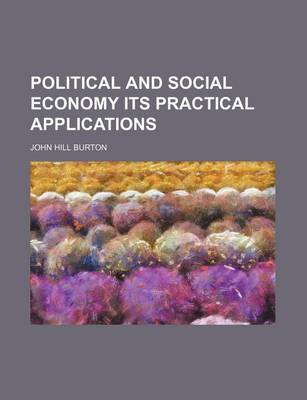 Book cover for Political and Social Economy Its Practical Applications