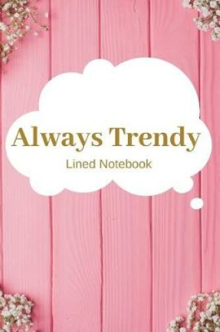 Cover of Always Trendy Lined Notebook