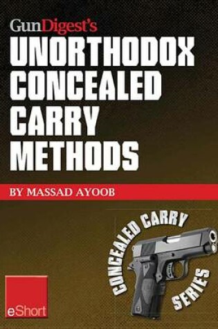 Cover of Gun Digest's Unorthodox Concealed Carry Methods Eshort