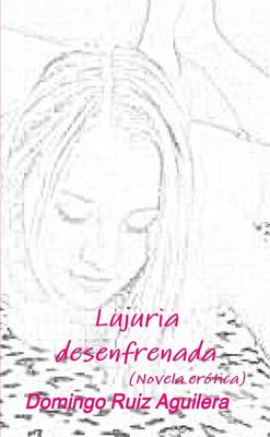 Book cover for Lujuria Desenfrenada - Novela Erotica