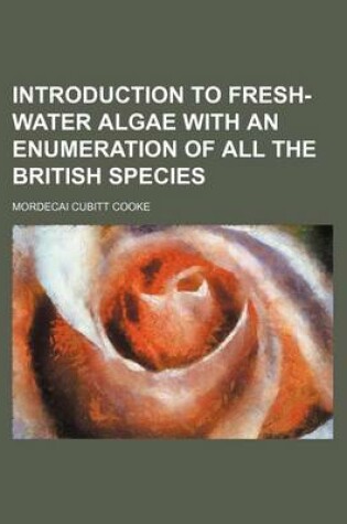 Cover of Introduction to Fresh-Water Algae with an Enumeration of All the British Species