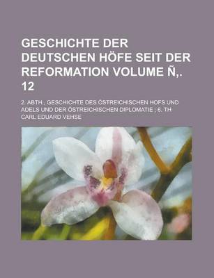 Book cover for Geschichte Der Deutschen Hofe Seit Der Reformation; 2. Abth., Geschichte Des Ostreichischen Hofs Und Adels Und Der Ostreichischen Diplomatie; 6. Th Volume N . 12