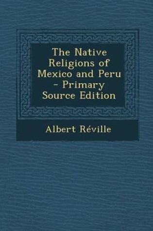 Cover of The Native Religions of Mexico and Peru - Primary Source Edition