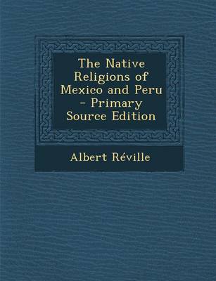 Book cover for The Native Religions of Mexico and Peru - Primary Source Edition