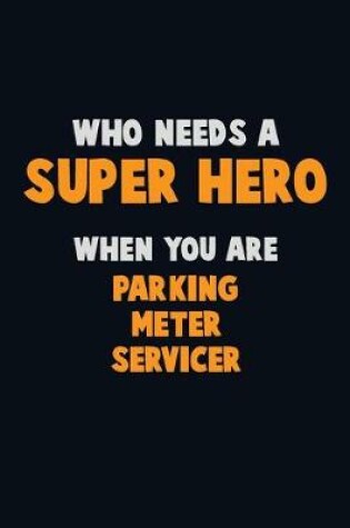 Cover of Who Need A SUPER HERO, When You Are Parking Meter Servicer