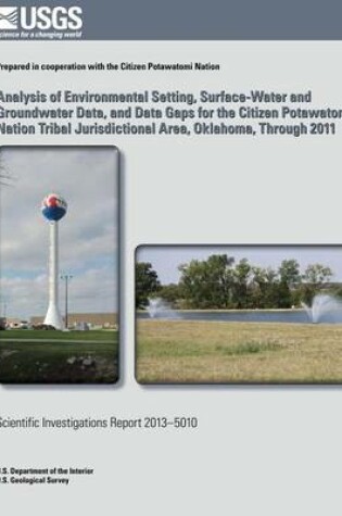 Cover of Analysis of Environmental Setting, Surface-Water and Groundwater Data, and Data Gaps for the Citizen Potawatomi Nation Tribal Jurisdictional Area, Oklahoma, Through 2011