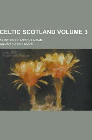 Cover of Celtic Scotland; A History of Ancient Alban Volume 3