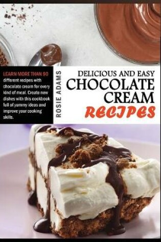 Cover of Delicious And Easy Chocolate Cream Recipes