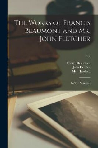 Cover of The Works of Francis Beaumont and Mr. John Fletcher