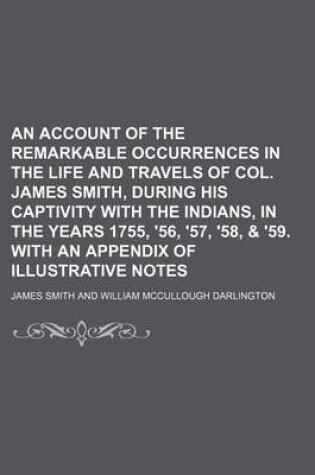 Cover of An Account of the Remarkable Occurrences in the Life and Travels of Col. James Smith, During His Captivity with the Indians, in the Years 1755, '56, '57, '58, & '59. with an Appendix of Illustrative Notes