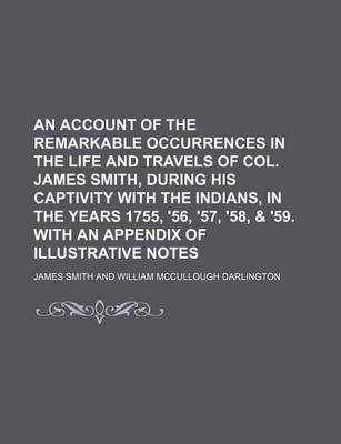 Book cover for An Account of the Remarkable Occurrences in the Life and Travels of Col. James Smith, During His Captivity with the Indians, in the Years 1755, '56, '57, '58, & '59. with an Appendix of Illustrative Notes