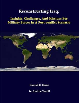 Book cover for Reconstructing Iraq: Insights, Challenges, and Missions for Military Forces in A Post-Conflict Scenario