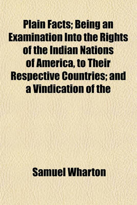 Book cover for Plain Facts; Being an Examination Into the Rights of the Indian Nations of America, to Their Respective Countries; And a Vindication of the