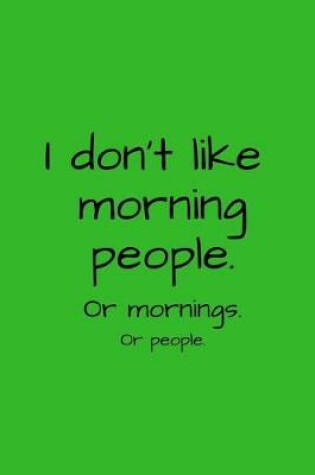 Cover of I don't like morning people. Or mornings. Or people.
