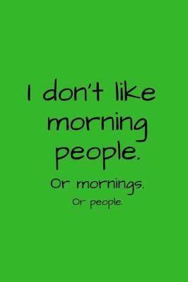 Book cover for I don't like morning people. Or mornings. Or people.