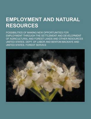 Book cover for Employment and Natural Resources; Possibilities of Making New Opportunities for Employment Through the Settlement and Development of Agricultural and