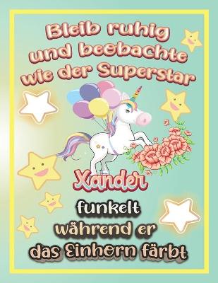 Book cover for Bleib ruhig und beobachte wie Superstar Xander funkelt während sie das Einhorn färbt