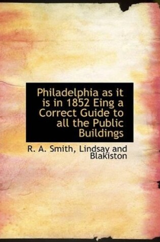 Cover of Philadelphia as It Is in 1852 Eing a Correct Guide to All the Public Buildings