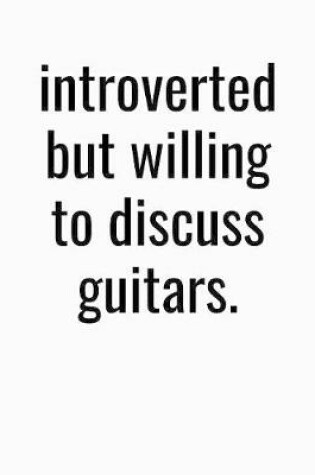 Cover of Introverted But Willing To Discuss Guitars