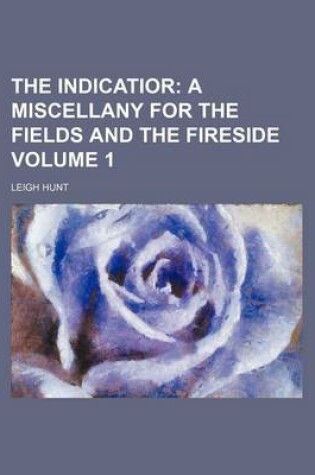 Cover of The Indicatior Volume 1; A Miscellany for the Fields and the Fireside