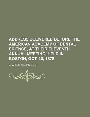 Book cover for Address Delivered Before the American Academy of Dental Science, at Their Eleventh Annual Meeting, Held in Boston, Oct. 30, 1878