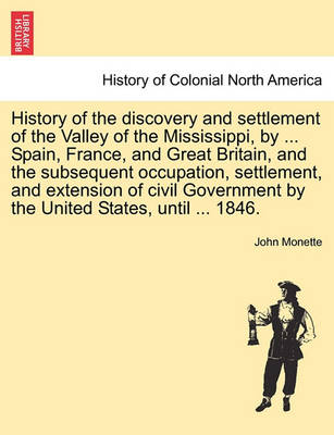 Book cover for History of the Discovery and Settlement of the Valley of the Mississippi, by ... Spain, France, and Great Britain, and the Subsequent Occupation, Settlement, and Extension of Civil Government by the United States, Until ... 1846.