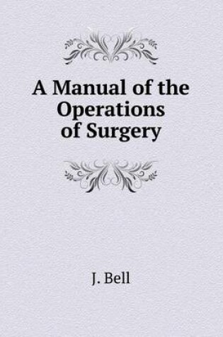 Cover of A Manual of the Operations of Surgery