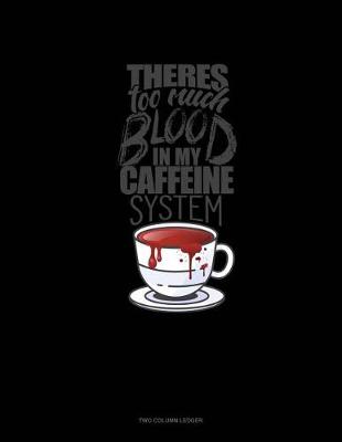 Cover of There's Too Much Blood in My Caffeine System