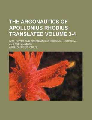 Book cover for The Argonautics of Apollonius Rhodius Translated; With Notes and Observations, Critical, Historical, and Explanatory Volume 3-4