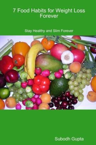 Cover of 7 Food Habits for Weight Loss Forever: Stay Healthy and Slim Forever