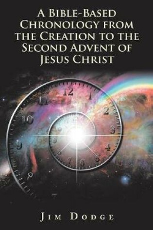 Cover of A Bible-Based Chronology from the Creation to the Second Advent of Jesus Christ