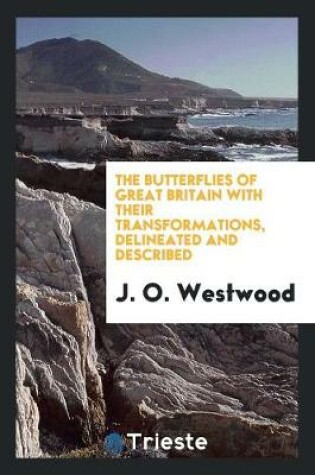 Cover of The Butterflies of Great Britain with Their Transformations, Delineated and Described