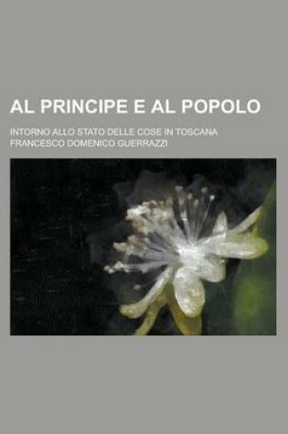 Cover of Al Principe E Al Popolo; Intorno Allo Stato Delle Cose in Toscana