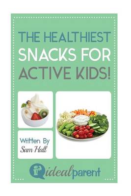 Cover of The Healthiest Snacks For Active Kids!