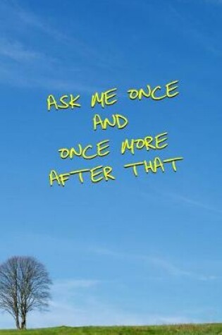 Cover of Ask Me Once and Once More After That