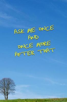 Book cover for Ask Me Once and Once More After That