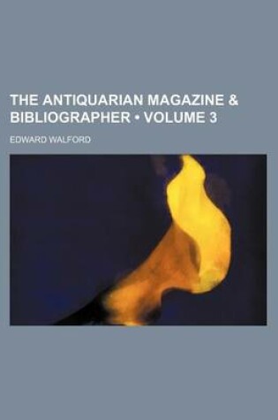 Cover of The Antiquarian Magazine & Bibliographer (Volume 3)