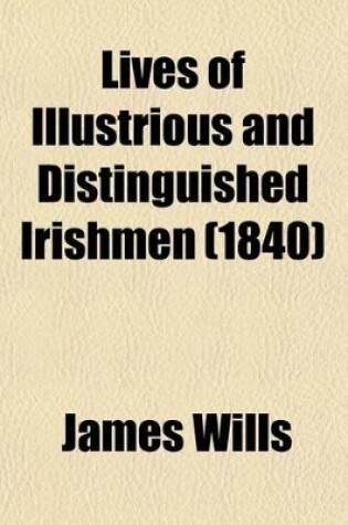 Cover of Lives of Illustrious and Distinguished Irishmen, from the Earliest Times to the Present Period, Arranged in Chronological Order, and Embodying a History of Ireland in the Lives of Irishmen Volume 3,