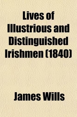 Book cover for Lives of Illustrious and Distinguished Irishmen, from the Earliest Times to the Present Period, Arranged in Chronological Order, and Embodying a History of Ireland in the Lives of Irishmen Volume 3,