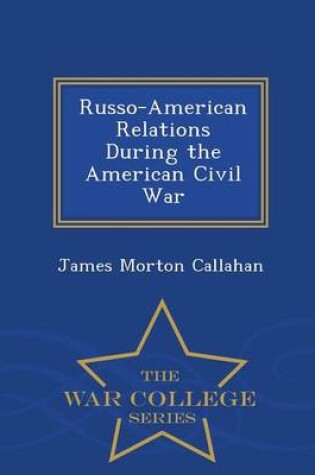 Cover of Russo-American Relations During the American Civil War - War College Series