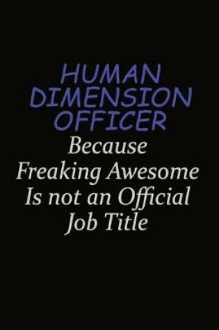 Cover of Human Dimension Officer Because Freaking Awesome Is Not An Official Job Title