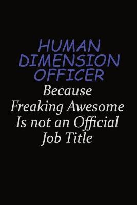 Book cover for Human Dimension Officer Because Freaking Awesome Is Not An Official Job Title