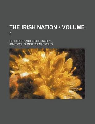 Book cover for The Irish Nation (Volume 1); Its History and Its Biography